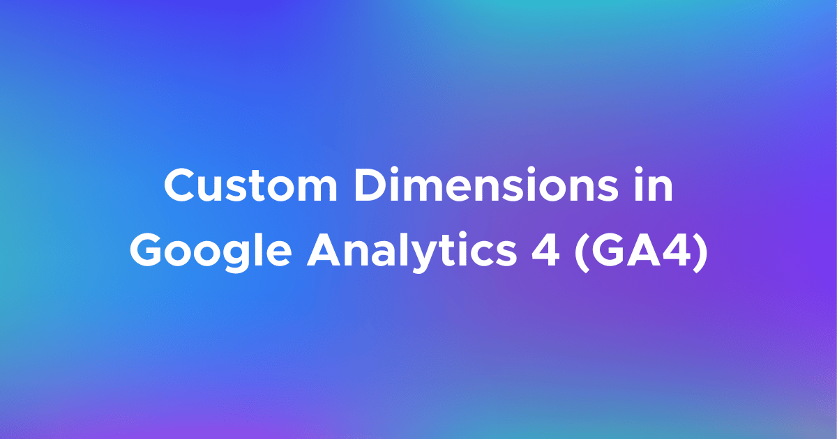 Custom Dimensions in Google Analytics 4 (GA4) GA4 Auditor